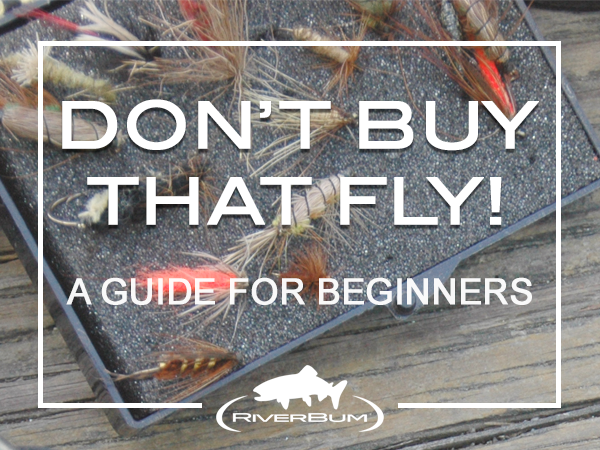 Don't Buy That Fly: Beginners Fly Fishing Guide